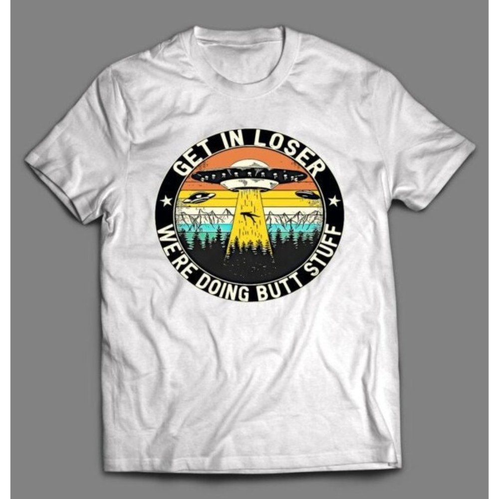 Aliens UFO Get In Loser Were Doing Butt Stuff Funny Cartoon Shirt - Picture 2 of 2